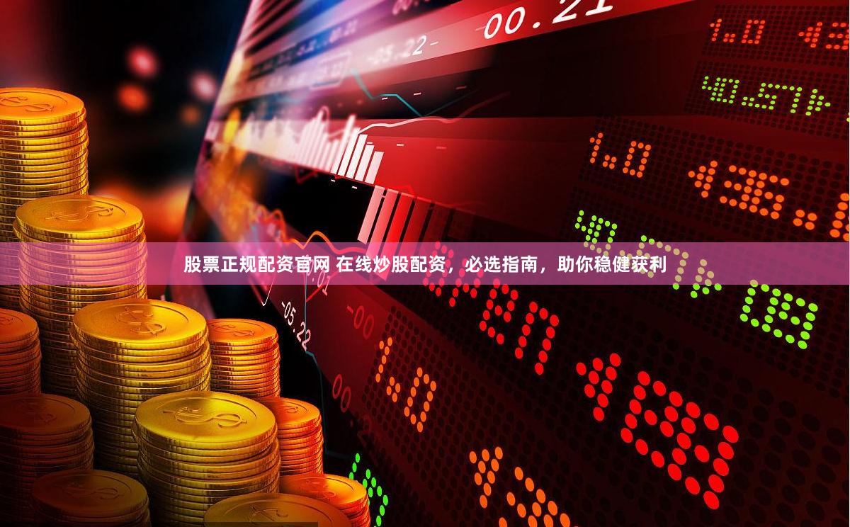 股票正规配资官网 在线炒股配资，必选指南，助你稳健获利