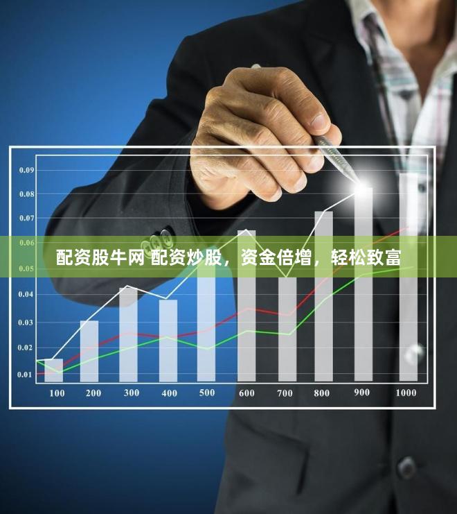 配资股牛网 配资炒股，资金倍增，轻松致富