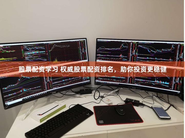 股票配资学习 权威股票配资排名，助你投资更稳健