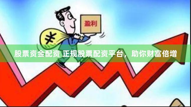 股票资金配资 正规股票配资平台，助你财富倍增